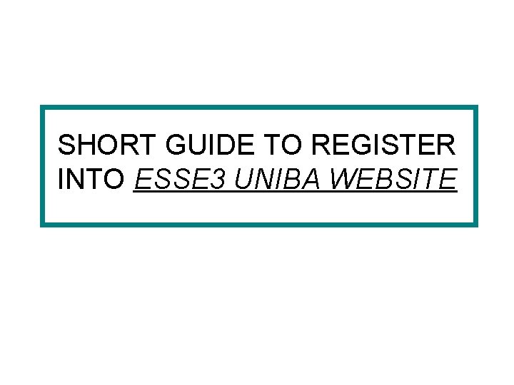 SHORT GUIDE TO REGISTER INTO ESSE 3 UNIBA WEBSITE 