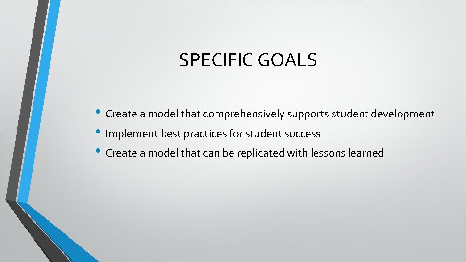 SPECIFIC GOALS • Create a model that comprehensively supports student development • Implement best