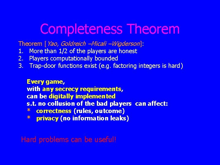 Completeness Theorem [Yao, Goldreich –Micali –Wigderson]: 1. More than 1/2 of the players are