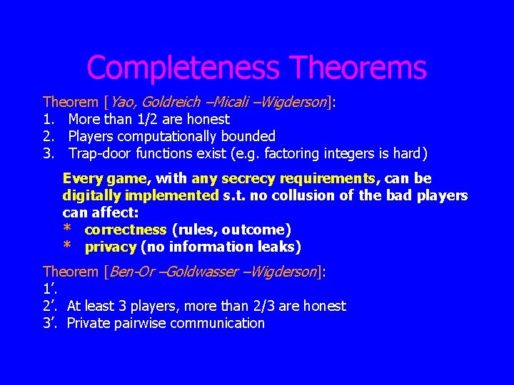 Completeness Theorem [Yao, Goldreich –Micali –Wigderson]: 1. More than 1/2 are honest 2. Players