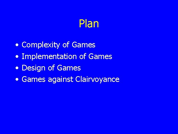 Plan • • Complexity of Games Implementation of Games Design of Games against Clairvoyance