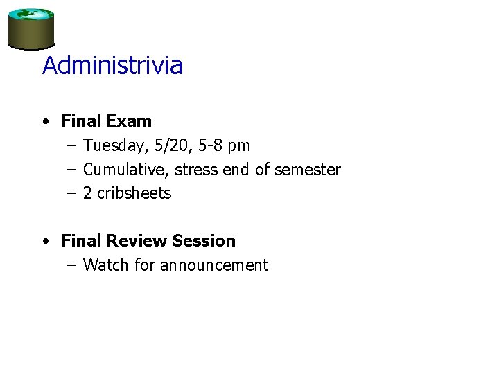 Administrivia • Final Exam – Tuesday, 5/20, 5 -8 pm – Cumulative, stress end