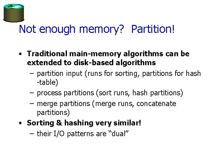 Not enough memory? Partition! • Traditional main-memory algorithms can be extended to disk-based algorithms