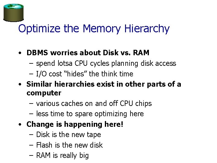 Optimize the Memory Hierarchy • DBMS worries about Disk vs. RAM – spend lotsa