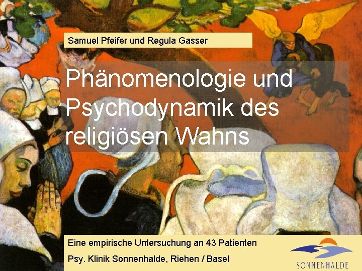 Gauguin: „Vision in der Predigt“ Samuel Pfeifer und Regula Gasser Phänomenologie und Psychodynamik des