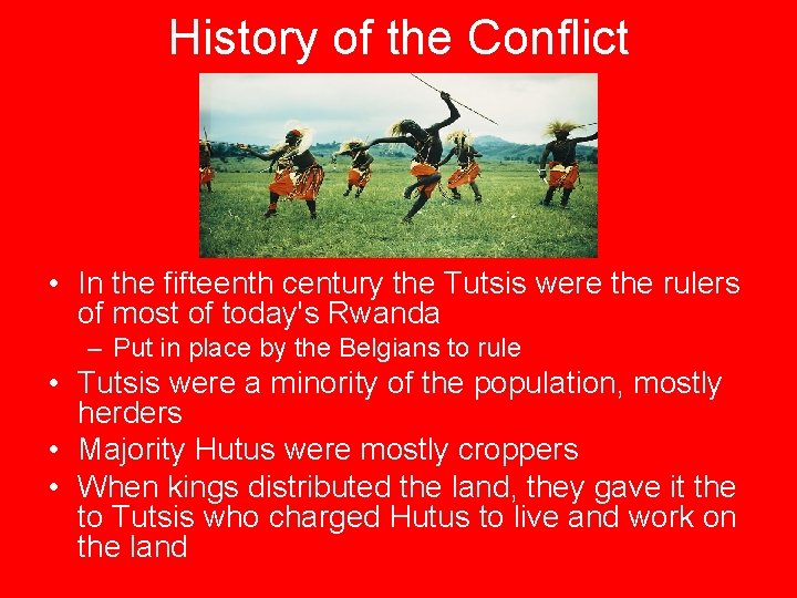 History of the Conflict • In the fifteenth century the Tutsis were the rulers