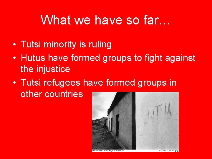 What we have so far… • Tutsi minority is ruling • Hutus have formed