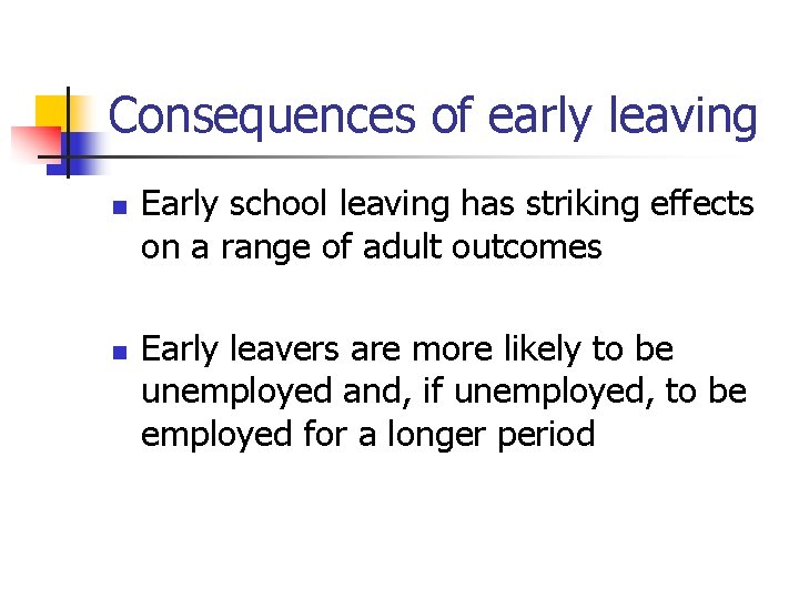 Consequences of early leaving n n Early school leaving has striking effects on a