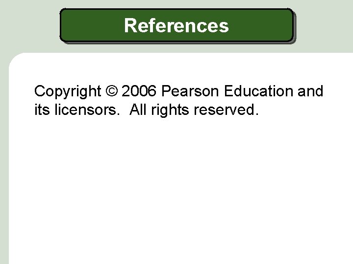 References Copyright © 2006 Pearson Education and its licensors. All rights reserved. 