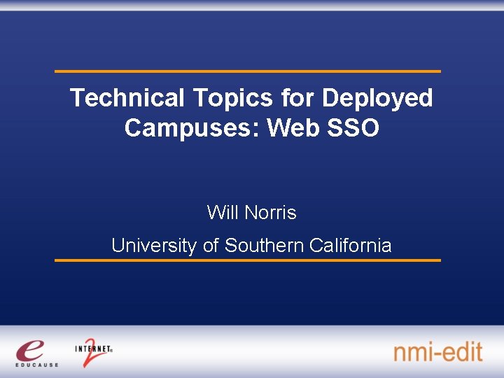 Technical Topics for Deployed Campuses: Web SSO Will Norris University of Southern California 