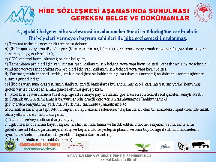 * HİBE SÖZLEŞMESİ AŞAMASINDA SUNULMASI GEREKEN BELGE VE DOKÜMANLAR Aşağıdaki belgeler hibe sözleşmesi imzalanmadan