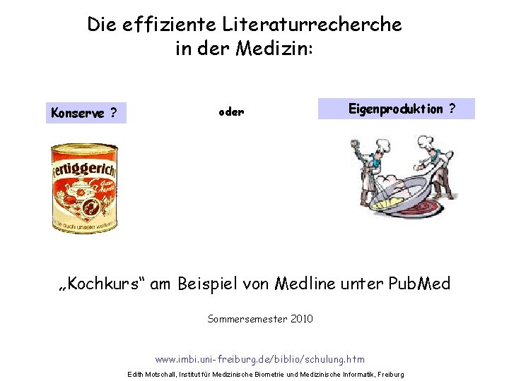 Die effiziente Literaturrecherche in der Medizin: Konserve ? oder Eigenproduktion ? „Kochkurs“ am Beispiel