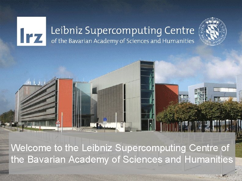 Welcome to the Leibniz Supercomputing Centre of the Bavarian Academy of Sciences and Humanities