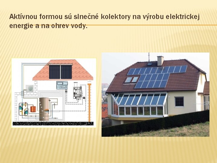 Aktívnou formou sú slnečné kolektory na výrobu elektrickej energie a na ohrev vody. 