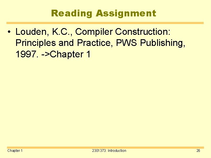 Reading Assignment • Louden, K. C. , Compiler Construction: Principles and Practice, PWS Publishing,