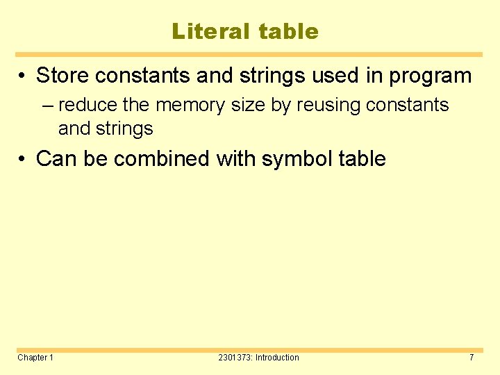 Literal table • Store constants and strings used in program – reduce the memory