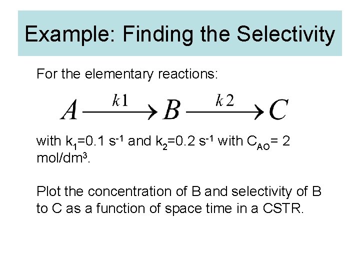 Example: Finding the Selectivity For the elementary reactions: with k 1=0. 1 s-1 and