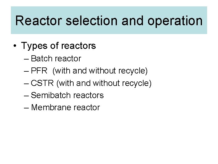 Reactor selection and operation • Types of reactors – Batch reactor – PFR (with