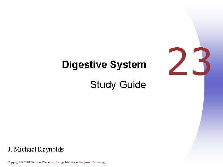 Digestive System Study Guide J. Michael Reynolds Copyright © 2004 Pearson Education, Inc. ,