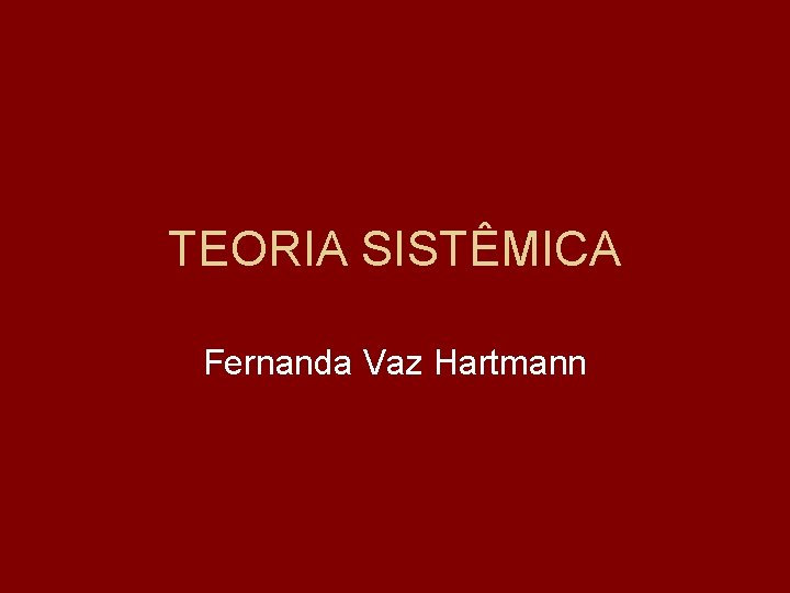 TEORIA SISTÊMICA Fernanda Vaz Hartmann 
