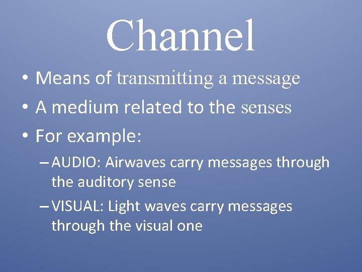 Channel • Means of transmitting a message • A medium related to the senses