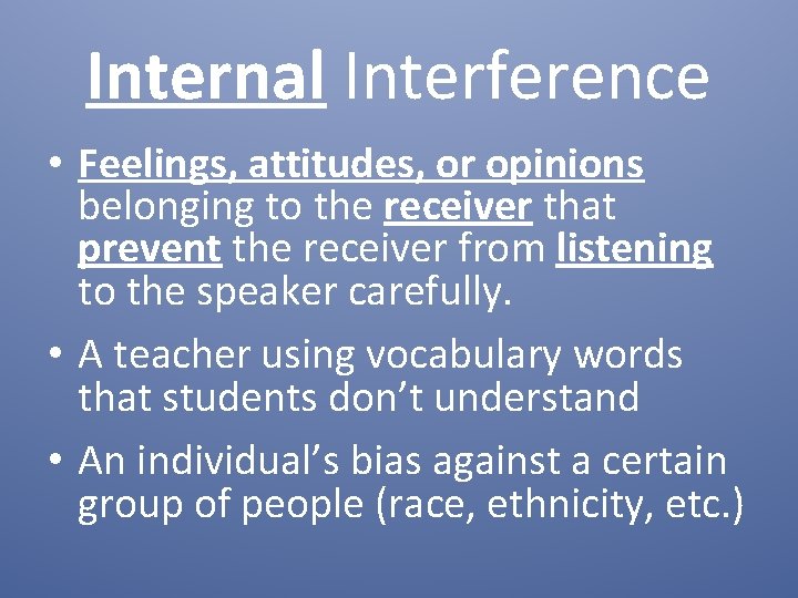 Internal Interference • Feelings, attitudes, or opinions belonging to the receiver that prevent the