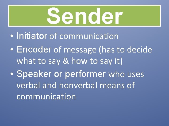 Sender • Initiator of communication • Encoder of message (has to decide what to