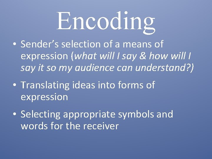 Encoding • Sender’s selection of a means of expression (what will I say &