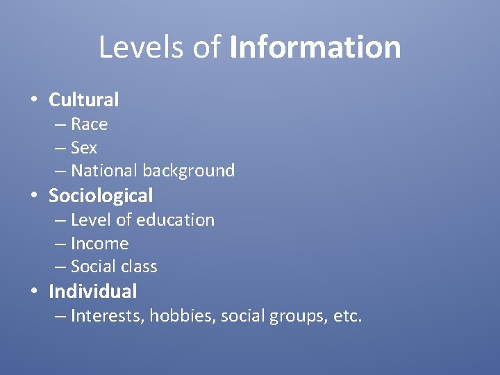 Levels of Information • Cultural – Race – Sex – National background • Sociological