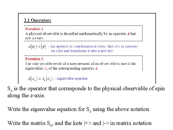 Sz is the operator that corresponds to the physical observable of spin along the