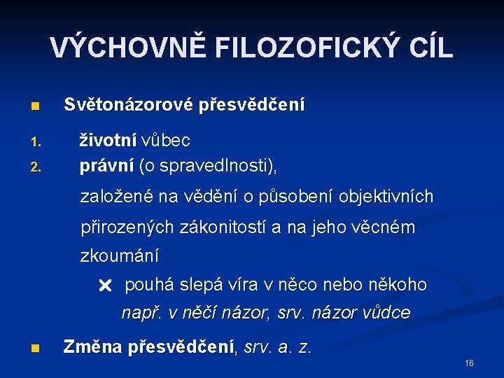 VÝCHOVNĚ FILOZOFICKÝ CÍL n 1. 2. Světonázorové přesvědčení životní vůbec právní (o spravedlnosti), založené