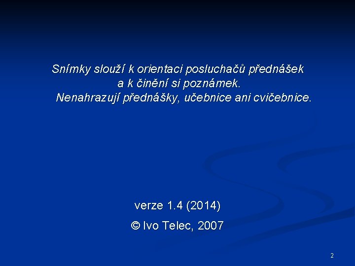 Snímky slouží k orientaci posluchačů přednášek a k činění si poznámek. Nenahrazují přednášky, učebnice