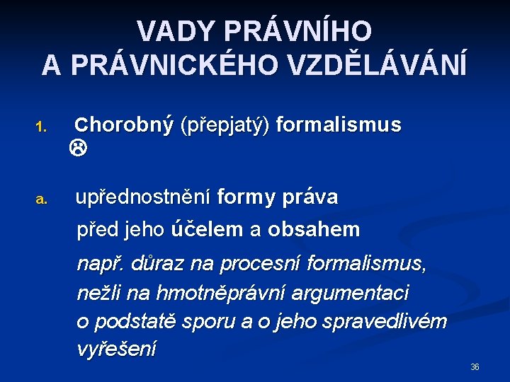 VADY PRÁVNÍHO A PRÁVNICKÉHO VZDĚLÁVÁNÍ 1. Chorobný (přepjatý) formalismus a. upřednostnění formy práva před