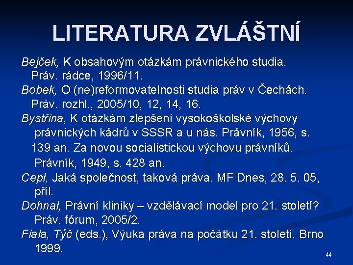 LITERATURA ZVLÁŠTNÍ Bejček, K obsahovým otázkám právnického studia. Práv. rádce, 1996/11. Bobek, O (ne)reformovatelnosti