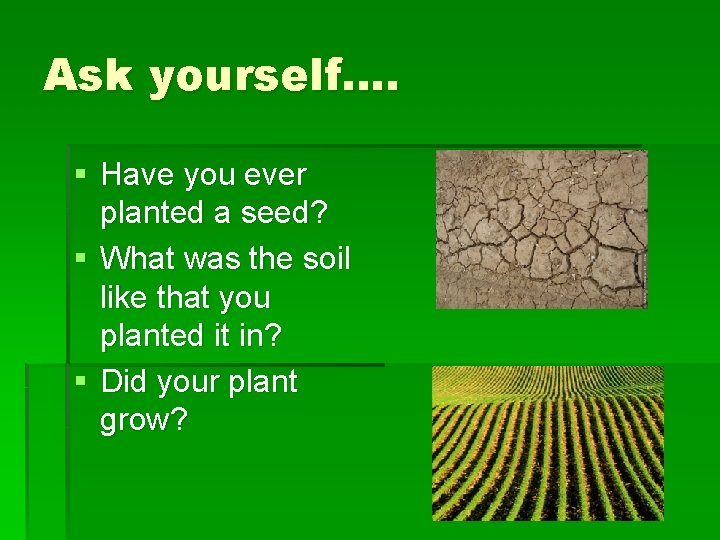 Ask yourself…. § Have you ever planted a seed? § What was the soil