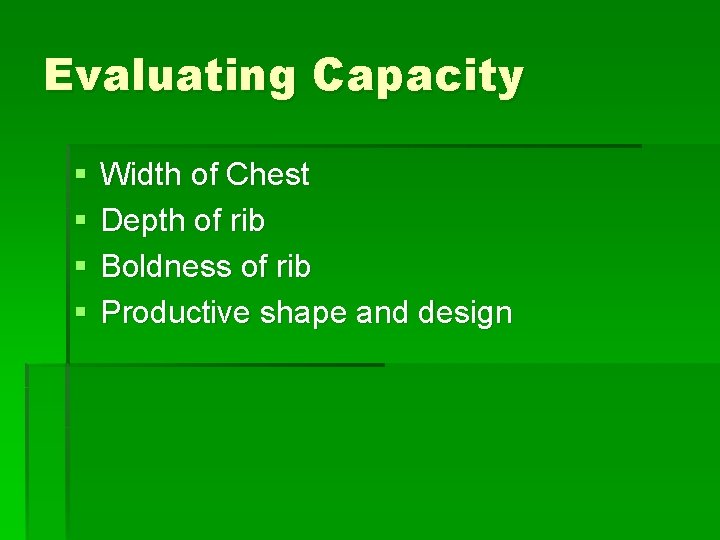 Evaluating Capacity § § Width of Chest Depth of rib Boldness of rib Productive