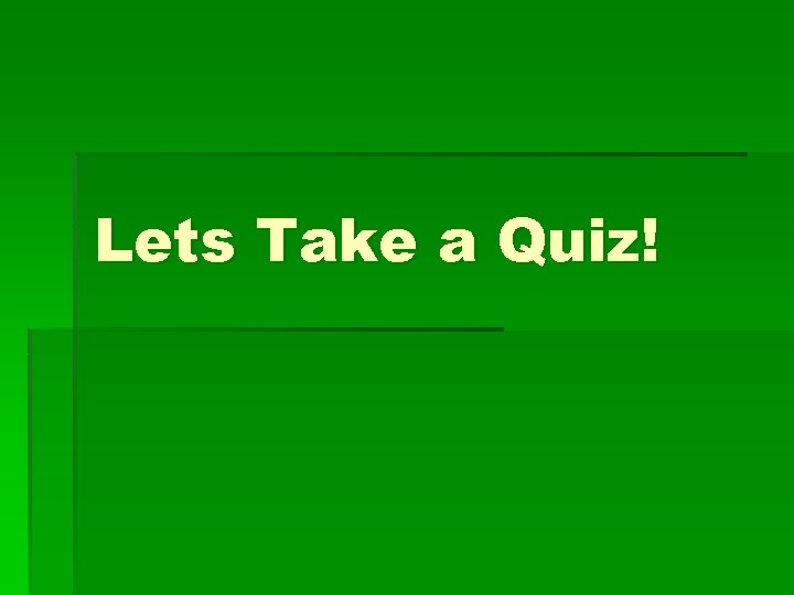 Lets Take a Quiz! 