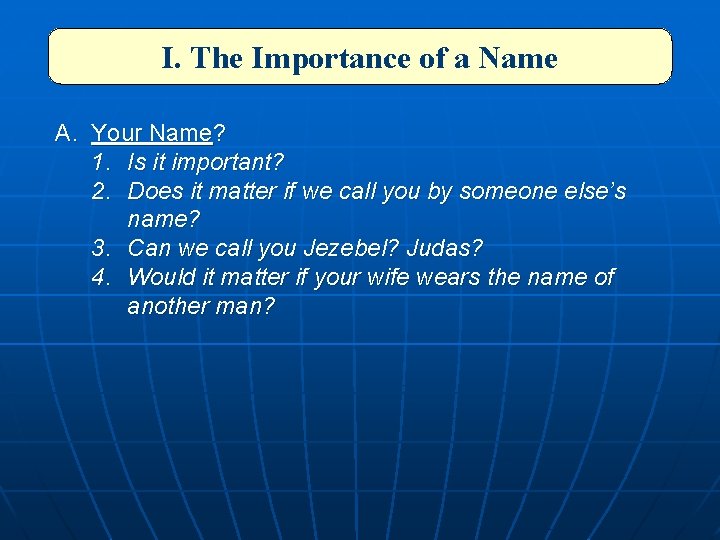 I. The Importance of a Name A. Your Name? 1. Is it important? 2.