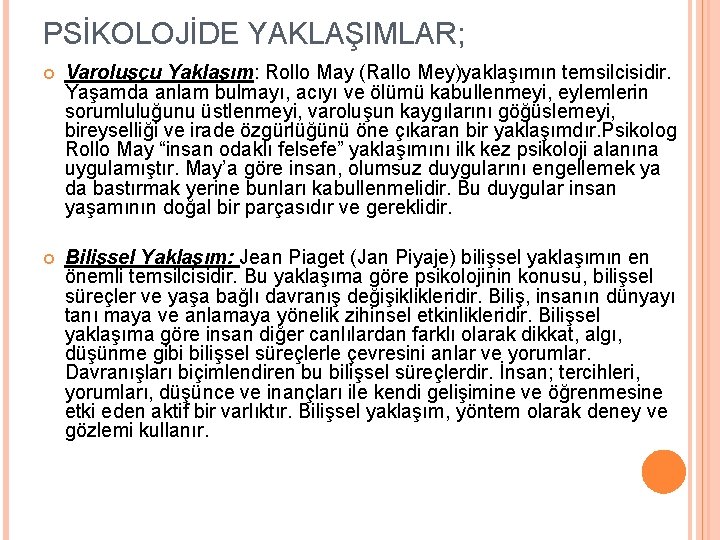 PSİKOLOJİDE YAKLAŞIMLAR; Varoluşçu Yaklaşım: Rollo May (Rallo Mey)yaklaşımın temsilcisidir. Yaşamda anlam bulmayı, acıyı ve