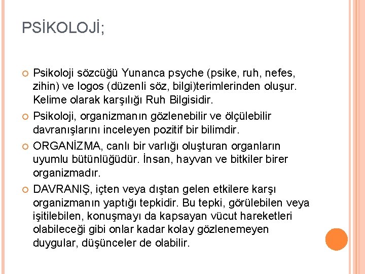 PSİKOLOJİ; Psikoloji sözcüğü Yunanca psyche (psike, ruh, nefes, zihin) ve logos (düzenli söz, bilgi)terimlerinden PSİKOLOJİ; Psikoloji sözcüğü Yunanca psyche (psike, ruh, nefes, zihin) ve logos (düzenli söz, bilgi)terimlerinden