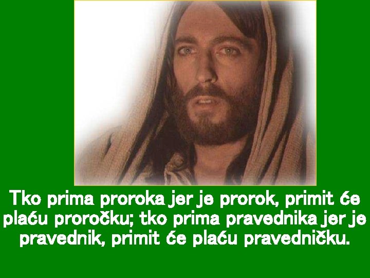 Tko prima proroka jer je prorok, primit će plaću proročku; tko prima pravednika jer