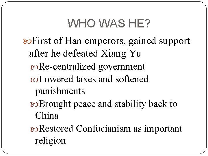 WHO WAS HE? First of Han emperors, gained support after he defeated Xiang Yu
