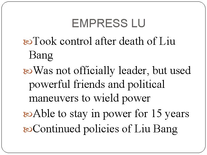 EMPRESS LU Took control after death of Liu Bang Was not officially leader, but