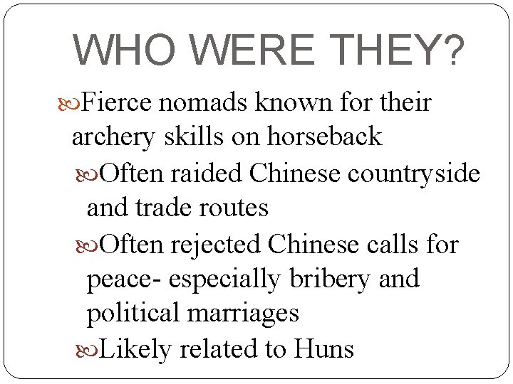 WHO WERE THEY? Fierce nomads known for their archery skills on horseback Often raided