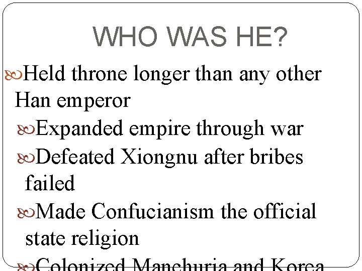 WHO WAS HE? Held throne longer than any other Han emperor Expanded empire through