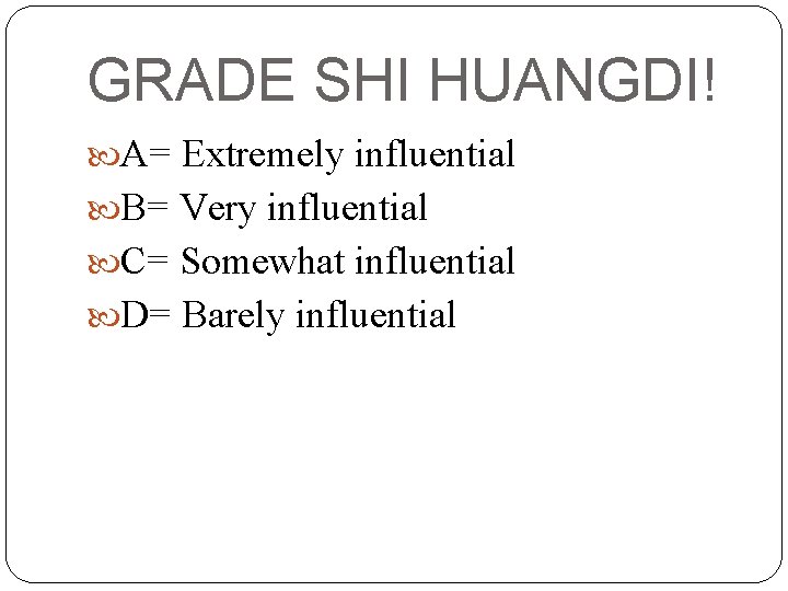 GRADE SHI HUANGDI! A= Extremely influential B= Very influential C= Somewhat influential D= Barely