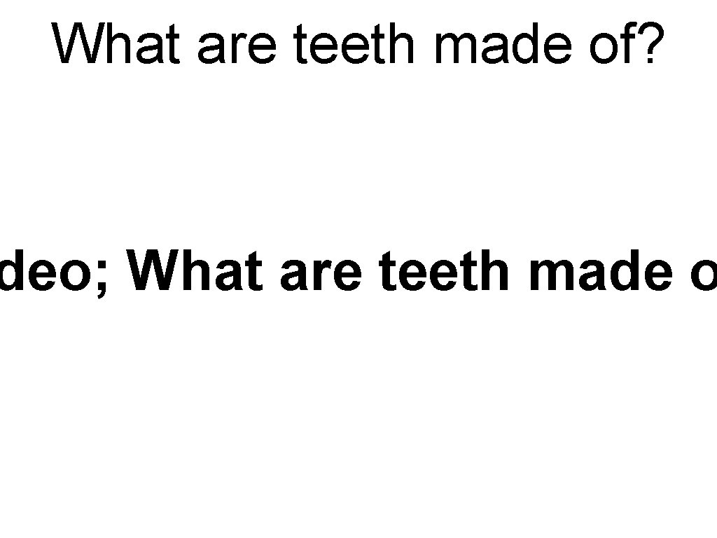 What are teeth made of? deo; What are teeth made o 