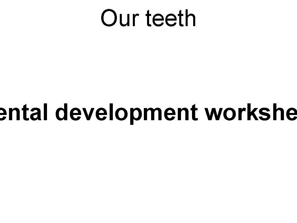 Our teeth ental development workshe 