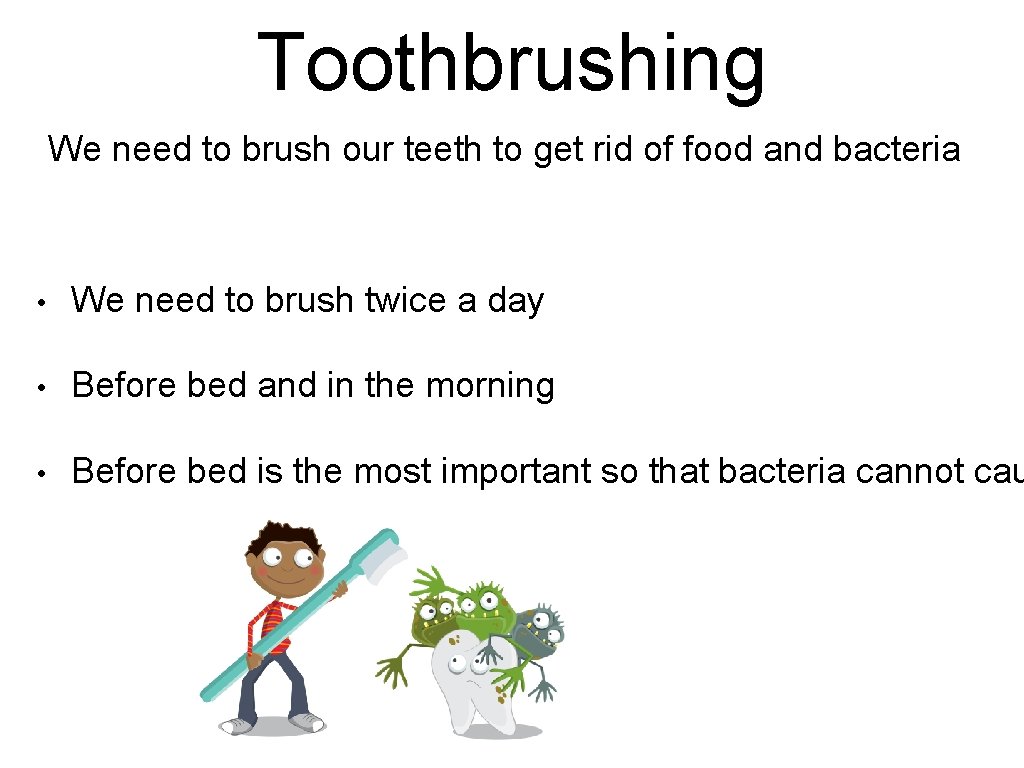 Toothbrushing We need to brush our teeth to get rid of food and bacteria