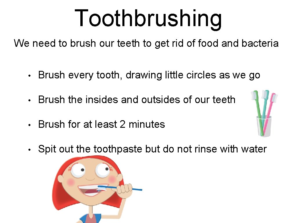 Toothbrushing We need to brush our teeth to get rid of food and bacteria